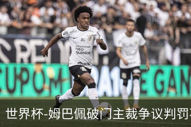 世界杯-姆巴佩破门主裁争议判罚不断 法国1-0巴拉圭将战摩洛哥