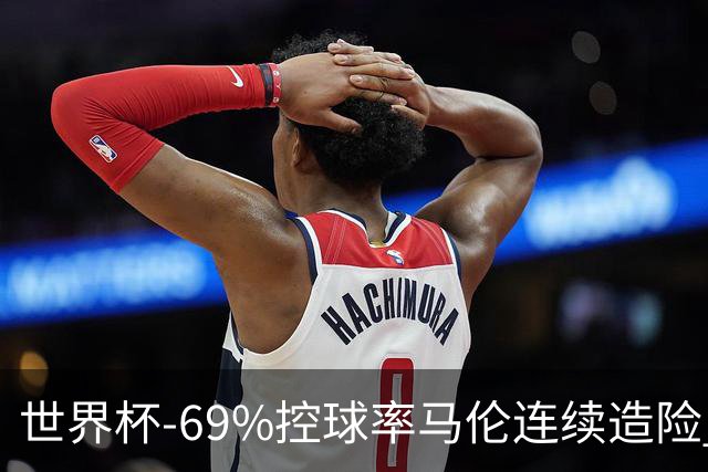世界杯-69%控球率马伦连续造险 荷兰半场暂0-0平日本