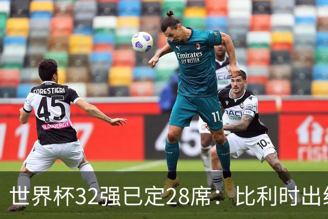 世界杯32强已定28席：比利时出线塞内加尔晋级 韩国继续等待