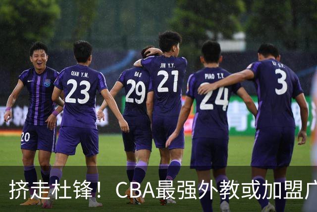 挤走杜锋！CBA最强外教或加盟广东队，保送宏远躺进总决赛？