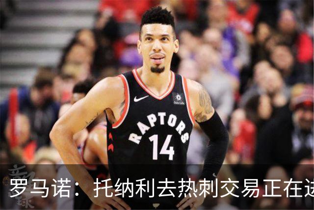 罗马诺：托纳利去热刺交易正在进行中 热刺也在运作M费