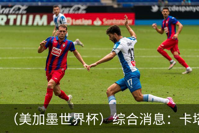 （美加墨世界杯）综合消息：卡塔尔赢队史首分 巴西摩洛哥战平